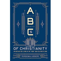ABCs Of Christianity: An Outline for Living in the 'Now' and Relating to God