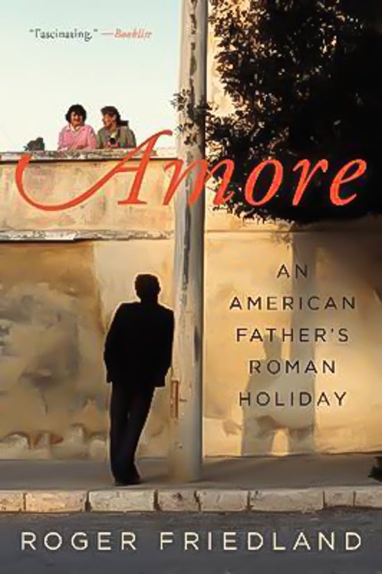 Amore: An American Father's Roman Holiday -Roger Friedland Book