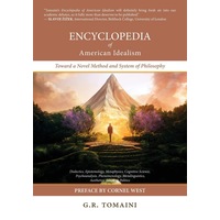 Encyclopedia of American Idealism: Toward a Novel Method and System of Philosophy - G.R. Tomaini