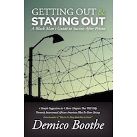 Getting Out & Staying Out: A Black Mans Guide to Success After Prison - Demico Boothe