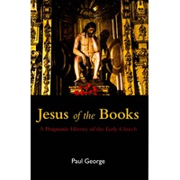 Jesus of the Books -A Pragmatic History of the Early Church - Religion Book