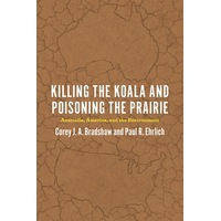 Killing the Koala and Poisoning the Prairie: Australia, America, and the Environment - Corey J. A. Bradshaw