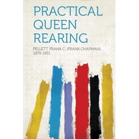 Practical Queen Rearing - Pellett Frank C. (Frank Chap 1879-1951