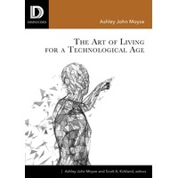 The Art of Living for A Technological Age - Ashley John Moyse
