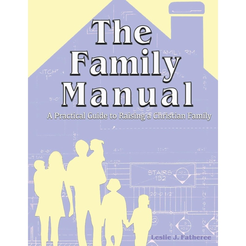 Buy The Family Manual: A Practical Guide To Raising A Christian Family 