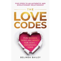 The Love Codes: Five Steps to an Authentic and Evolutionary Relationship - Belinda Bailey