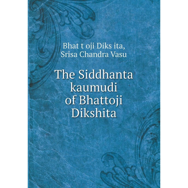 Buy The Siddhanta kaumudi of Bhattoji Dikshita - Srisa Chandra Vasu ...