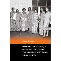 Women, Empires, and Body Politics at the United Nations, 1946-1975 - Giusi Russo