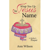 Wrap You Up in Jesus Name: A Mother's Prayer -Ann Wilson Book