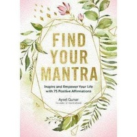 Find Your Mantra: Inspire and Empower Your Life with 75 Positive Affirmations