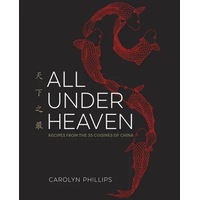 All Under Heaven: Recipes from the 35 Cuisines of China [A Cookbook]