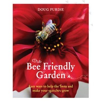 Bee Friendly Garden, The: Easy ways to help the bees and make your garden grow