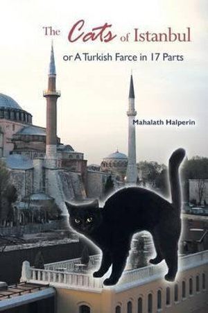 Cats of Istanbul, The: Or a Turkish Farce in 17 Parts