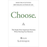 Choose: The Single Most Important Decision When Starting Your Business