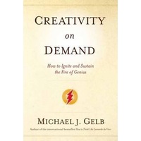 Creativity On Demand: How to Ignite and Sustain the Fire of Genius