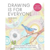 Drawing Is for Everyone: Simple Lessons to Make Your Creative Practice a Daily Habit 