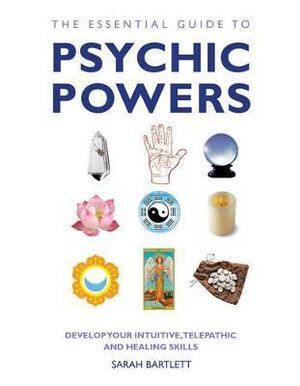 Essential Guide to Psychic Powers, The: Develop Your Intuitive, Telepathic and Healing Skills