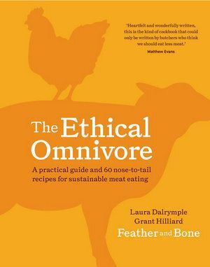 Ethical Omnivore, The: A practical guide and 60 nose-to-tail recipes for sustainable meat eating