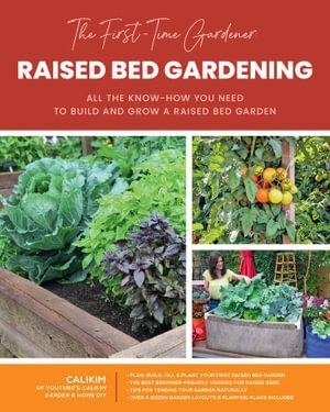 First-Time Gardener: Raised Bed Gardening, The: All the know-how you need to build and grow a raised bed garden: Volume 3