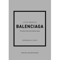Little Book of Balenciaga: The Story of the Iconic Fashion House