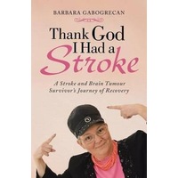 Thank God I Had a Stroke: A Stroke and Brain Tumour Survivor's Journey of Recovery