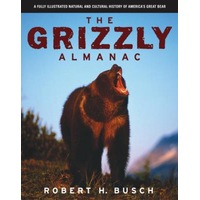The Grizzly Almanac: A Fully Illustrated Natural and Cultural History of America's Great Bear