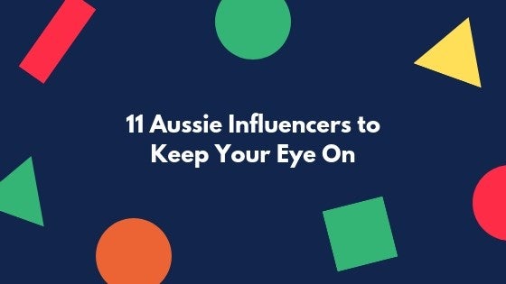 11 Aussie Influencers to Keep Your Eye On