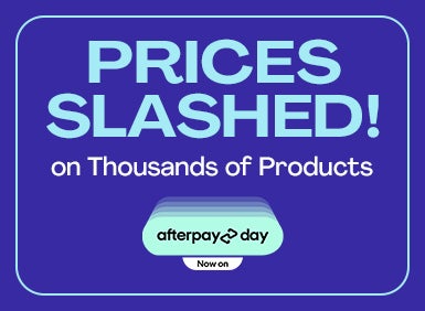 PRICES SLASHED! on Thousands of Products afterpay day Yy 