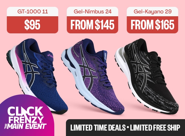 GT-1000 11: $95 - Gel-Nimbus 24: From $145 - Gel-Kayano 29: From $165 - Limited Time Deals - Limited Free Ship - Click Frenzy: The Main Event Badge