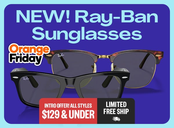 New! Ray-Ban Sunglasses - Intro Offer! All Styles $129 & Under - Limited Free Ship - Orange Friday Badge