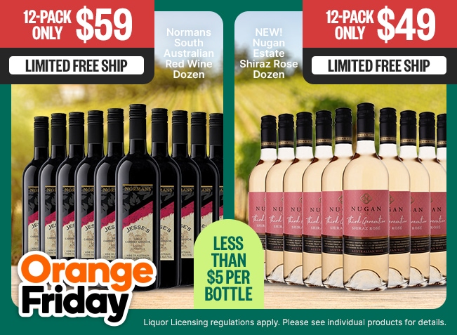 Normans South Australian Red Wine Dozen: 12-Pack Only $59 - Limited Free Ship - New! Nugan Estate Shiraz Rose Dozen: 12-Pack Only $49 - Limited Free Ship - Less Than $5 Per Bottle - Liquor Licensing regulations apply. Please see individual products for details. - Orange Friday Badge