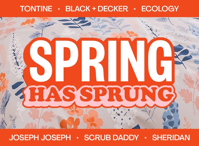 Spring Has Sprung - Text not logos: Tontine Black + Decker, Ecology, Joseph Joseph, Scrub Daddy , Sheridan