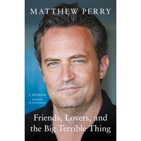 Friends, Lovers And The Big Terrible Thing by Matthew Perry