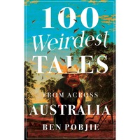 100 Weirdest Tales from Across Australia by Ben Pobjie