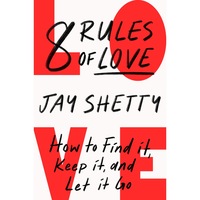 8 Rules of Love: How to Find it, Keep it, and Let it Go by Jay Shetty