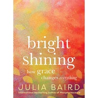 Bright Shining: How grace changes everything by Julia Baird