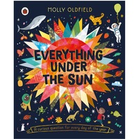 Everything Under the Sun: A Curious Question for Every Day of the Year by Molly Oldfield 