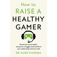 How to Raise a Healthy Gamer: by Dr Alok Kanojia