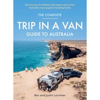 The Complete Trip in a Van Guide to Australia by Bec Lorrimer and Justin Lorrimer